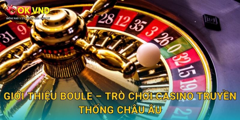 Giới thiệu Boule – trò chơi casino truyền thống châu Âu
