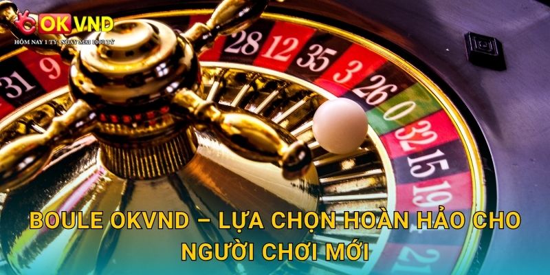 Boule OKVND – lựa chọn hoàn hảo cho người chơi mới