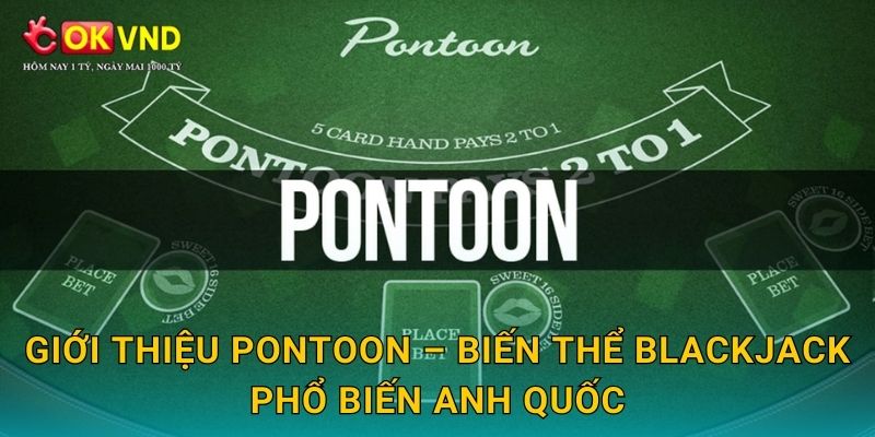 Giới thiệu Pontoon – biến thể Blackjack phổ biến Anh quốc