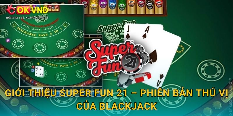 Giới thiệu Super Fun 21 – phiên bản thú vị của Blackjack