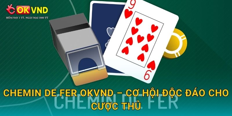 Chemin de Fer OKVND – cơ hội độc đáo cho cược thủ