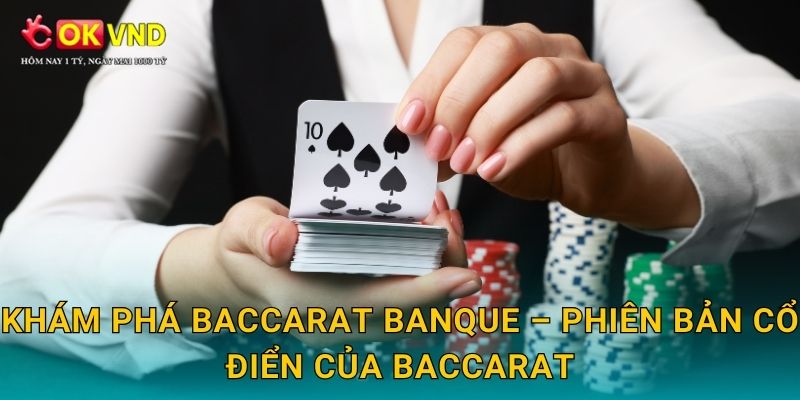 Baccarat Banque sang trọng cùng cơ hội cá cược tại OKVND 2 Khám phá Baccarat Banque – phiên bản cổ điển của Baccarat