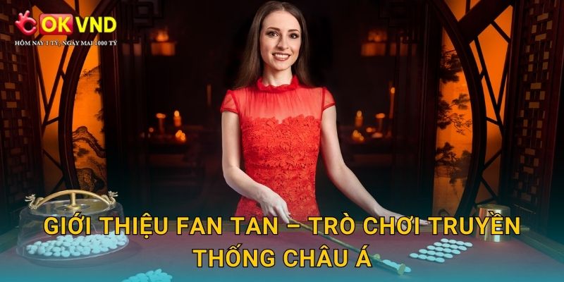 Fan Tan cổ điển cùng trải nghiệm cá cược tại OKVND 2 Giới thiệu Fan Tan – trò chơi truyền thống châu Á