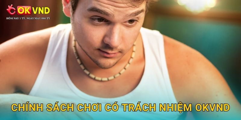 Chơi có trách nhiệm OKVND vì cộng đồng lành mạnh 1 Chính sách chơi có trách nhiệm OKVND