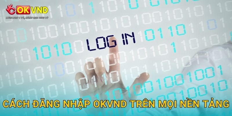Cách đăng nhập OKVND trên mọi nền tảng
