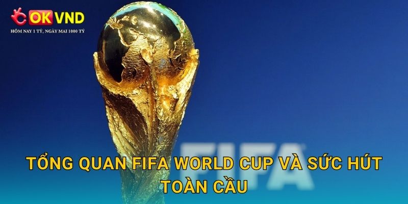 FIFA World Cup bùng nổ trải nghiệm cá cược tại OKVND 2 Tổng quan FIFA World Cup và sức hút toàn cầu