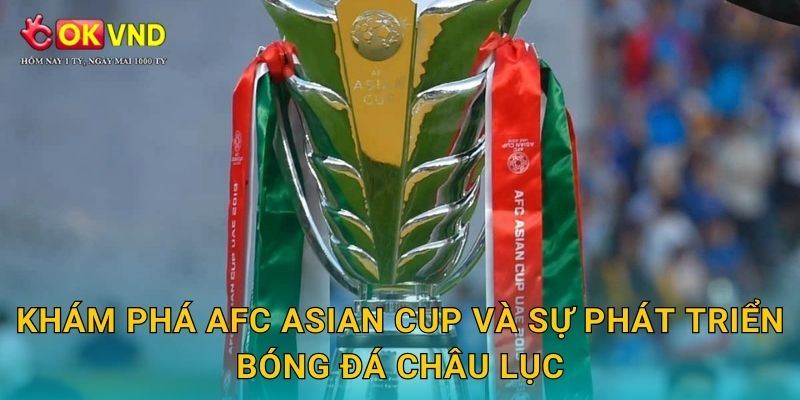 AFC Asian Cup đỉnh cao châu Á cùng cơ hội tại OKVND 2 Khám phá AFC Asian Cup và sự phát triển bóng đá châu lục