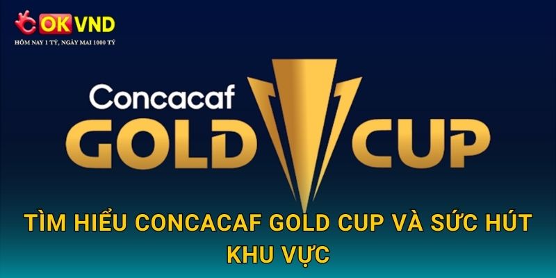 Tìm hiểu CONCACAF Gold Cup và sức hút khu vực