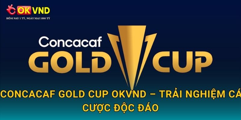 CONCACAF Gold Cup OKVND – trải nghiệm cá cược độc đáo