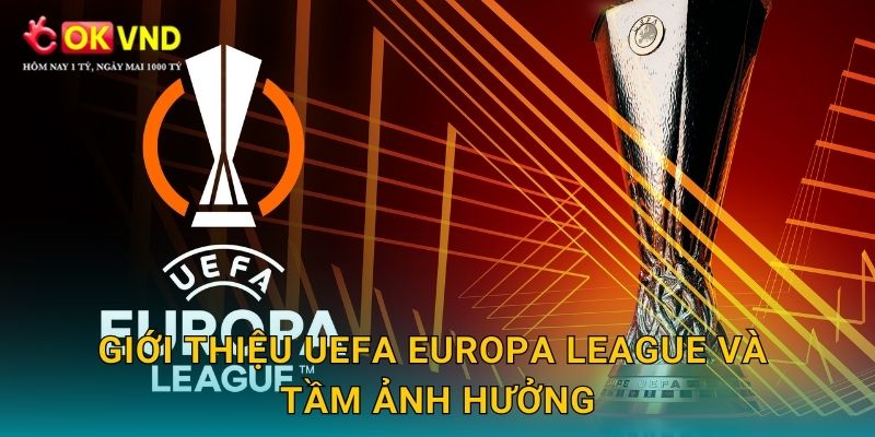Giới thiệu UEFA Europa League và tầm ảnh hưởng