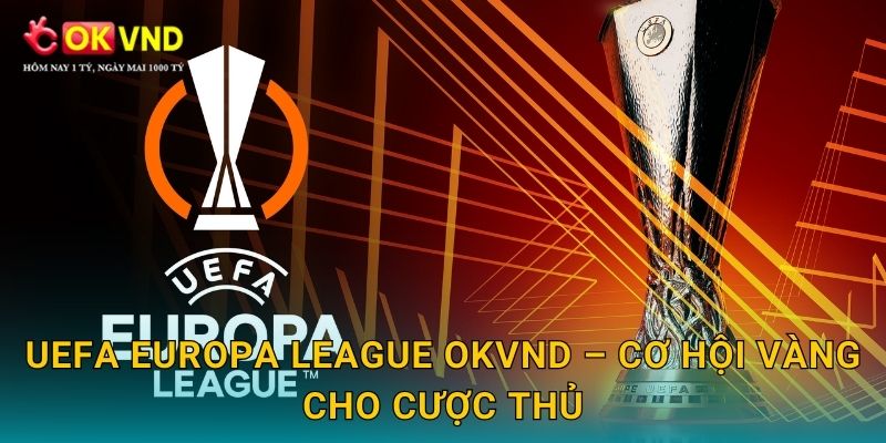 UEFA Europa League OKVND – cơ hội vàng cho cược thủ