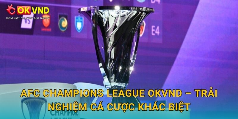 AFC Champions League cuồng nhiệt cùng cá cược tại OKVND 3 AFC Champions League OKVND – trải nghiệm cá cược khác biệt