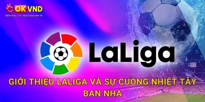 LaLiga sôi động cùng cơ hội cá cược hấp dẫn tại OKVND 2 Giới thiệu LaLiga và sự cuồng nhiệt Tây Ban Nha