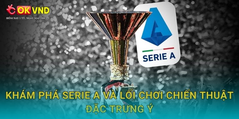 Serie A cuồng nhiệt cùng trải nghiệm cá cược tại OKVND 2 Khám phá Serie A và lối chơi chiến thuật đặc trưng Ý
