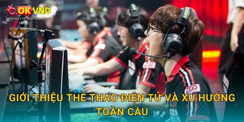 Giới thiệu Thể thao điện tử và xu hướng toàn cầu