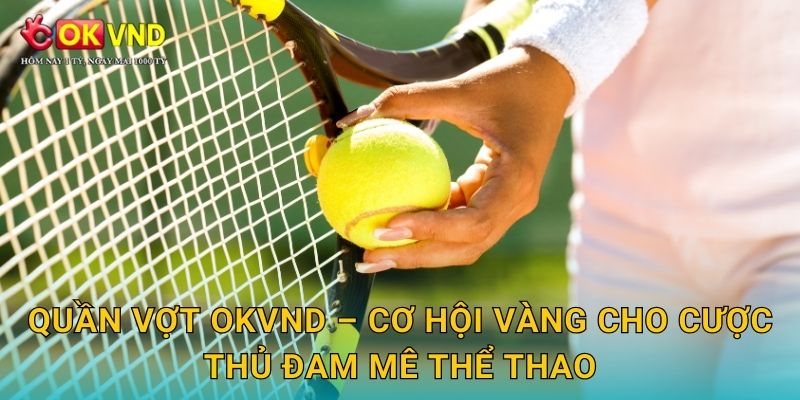 Quần vợt kịch tính cùng trải nghiệm cá cược tại OKVND 3 Quần vợt OKVND – cơ hội vàng cho cược thủ đam mê thể thao