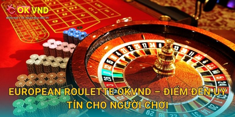 European Roulette hấp dẫn cùng cơ hội trải nghiệm tại OKVND 3 European Roulette OKVND – điểm đến uy tín cho người chơi
